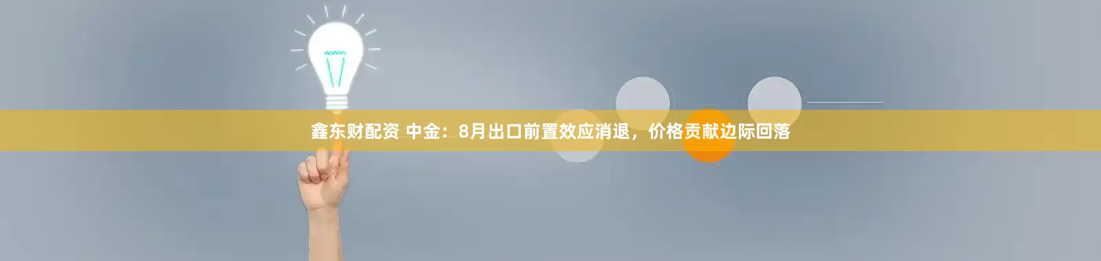 鑫东财配资 中金：8月出口前置效应消退，价格贡献边际回落