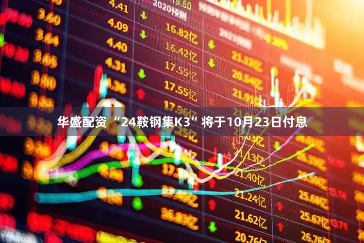 华盛配资 “24鞍钢集K3”将于10月23日付息