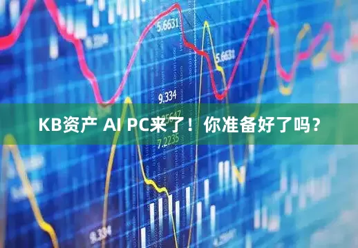 KB资产 AI PC来了！你准备好了吗？